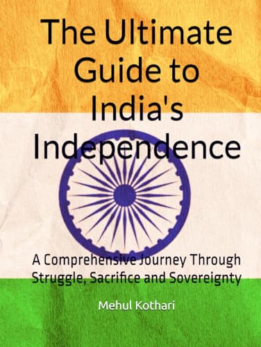 The Ultimate Guide to India's Independence: A Comprehensive Journey Through Struggle, Sacrifice and Sovereignty The Ultimate Guide to India's Independence: A Comprehensive Journey Through Struggle, Sacrifice and Sovereignty von Independently published