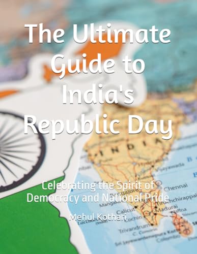 The Ultimate Guide to India's Republic Day: Celebrating the Spirit of Democracy and National Pride The Ultimate Guide to India's Republic Day: Celebrating the Spirit of Democracy and National Pride von Independently published