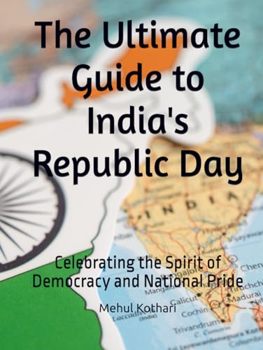 The Ultimate Guide to India's Republic Day: Celebrating the Spirit of Democracy and National Pride The Ultimate Guide to India's Republic Day: Celebrating the Spirit of Democracy and National Pride von Independently published
