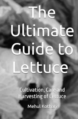 The Ultimate Guide to Lettuce (5.5 × 8.5 INCH PRINT): Cultivation, Care and Harvesting of Lettuce von Independently published