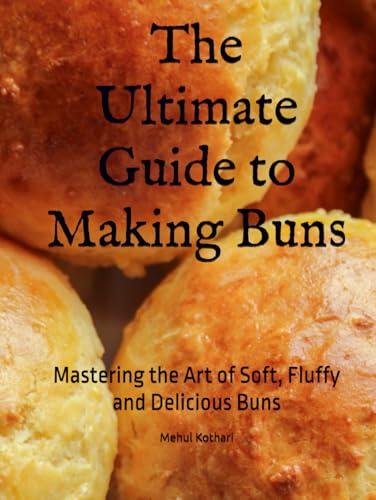 The Ultimate Guide to Making Buns: Mastering the Art of Soft, Fluffy and Delicious Buns The Ultimate Guide to Making Buns: Mastering the Art of Soft, Fluffy and Delicious Buns von Independently published