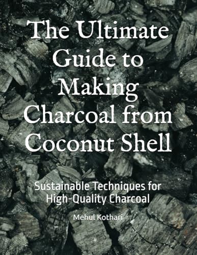 The Ultimate Guide to Making Charcoal from Coconut Shell: Sustainable Techniques for High-Quality Charcoal The Ultimate Guide to Making Charcoal from Coconut Shell: Sustainable Techniques for High-Quality Charcoal von Independently published