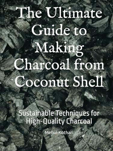 The Ultimate Guide to Making Charcoal from Coconut Shell: Sustainable Techniques for High-Quality Charcoal The Ultimate Guide to Making Charcoal from Coconut Shell: Sustainable Techniques for High-Quality Charcoal von Independently published