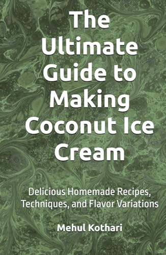 The Ultimate Guide to Making Coconut Ice Cream (5.5*8.5 INCH PRINT): Delicious Homemade Recipes, Techniques, and Flavor Variations von Independently published