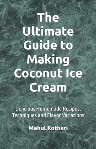 The Ultimate Guide to Making Coconut Ice Cream (5.5*8.5 INCH PRINT): Delicious Homemade Recipes, Techniques, and Flavor Variations von Independently published