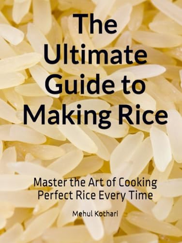 The Ultimate Guide to Making Rice: Master the Art of Cooking Perfect Rice Every Time The Ultimate Guide to Making Rice: Master the Art of Cooking Perfect Rice Every Time von Independently published