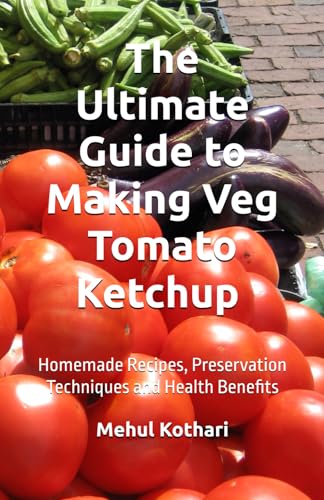 The Ultimate Guide to Making Veg Tomato Ketchup (5.5*8.5 INCH PRINT): Homemade Recipes, Preservation Techniques and Health Benefits von Independently published
