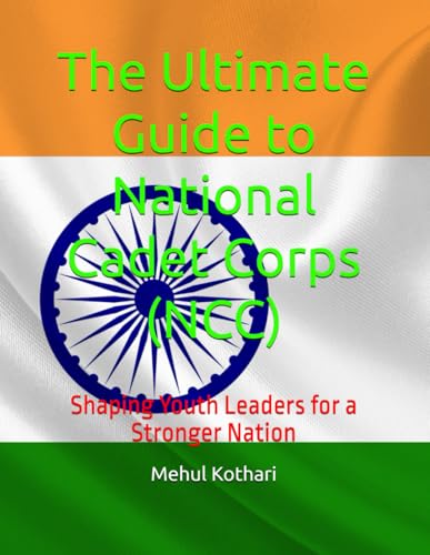The Ultimate Guide to National Cadet Corps (NCC): Shaping Youth Leaders for a Stronger Nation von Independently published