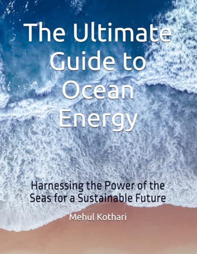 The Ultimate Guide to Ocean Energy: Harnessing the Power of the Seas for a Sustainable Future The Ultimate Guide to Ocean Energy: Harnessing the Power of the Seas for a Sustainable Future von Independently published