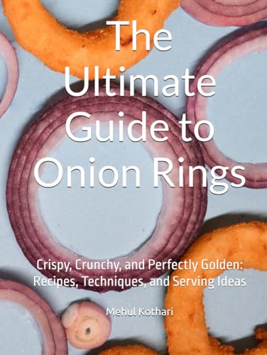 The Ultimate Guide to Onion Rings: Crispy, Crunchy, and Perfectly Golden: Recipes, Techniques, and Serving Ideas The Ultimate Guide to Onion Rings: Crispy, Crunchy, and Perfectly Golden: Recipes, Techniques, and Serving Ideas von Independently published
