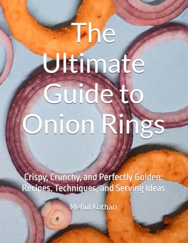 The Ultimate Guide to Onion Rings: Crispy, Crunchy, and Perfectly Golden: Recipes, Techniques, and Serving Ideas The Ultimate Guide to Onion Rings: Crispy, Crunchy, and Perfectly Golden: Recipes, Techniques, and Serving Ideas von Independently published