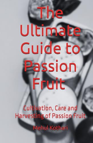 The Ultimate Guide to Passion Fruit (5.5 × 8.5 INCH PRINT): Cultivation, Care and Harvesting of Passion Fruit von Independently published