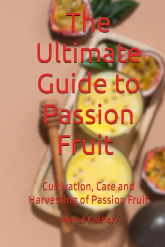 The Ultimate Guide to Passion Fruit (6 × 9 INCH PRINT): Cultivation, Care and Harvesting of Passion Fruit von Independently published