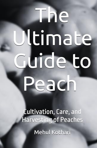 The Ultimate Guide to Peach (5.5*8.5 INCH PRINT): Cultivation, Care, and Harvesting of Peaches von Independently published