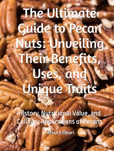 The Ultimate Guide to Pecan Nuts: Unveiling Their Benefits, Uses, and Unique Traits: History, Nutritional Value, and Culinary Applications of Pecans The Ultimate Guide to Pecan Nuts: Unveiling Their Benefits, Uses, and Unique Traits: History, Nutritional Value, and Culinary Applications of Pecans von Independently published