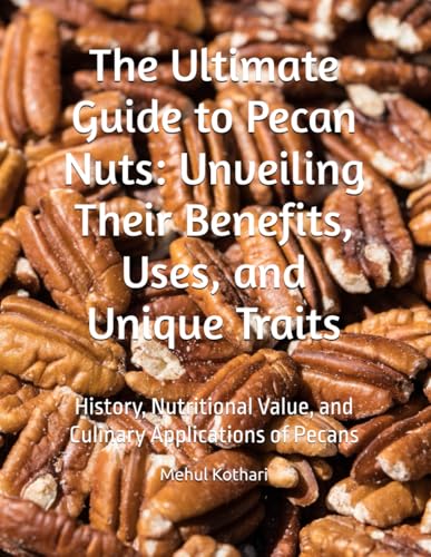 The Ultimate Guide to Pecan Nuts: Unveiling Their Benefits, Uses, and Unique Traits: History, Nutritional Value, and Culinary Applications of Pecans The Ultimate Guide to Pecan Nuts: Unveiling Their Benefits, Uses, and Unique Traits: History, Nutritional Value, and Culinary Applications of Pecans von Independently published