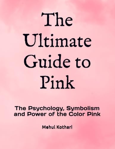 The Ultimate Guide to Pink: The Psychology, Symbolism and Power of the Color Pink The Ultimate Guide to Pink: The Psychology, Symbolism and Power of the Color Pink von Independently published