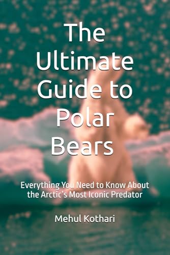 The Ultimate Guide to Polar Bears (6*9 INCH PRINT): Everything You Need to Know About the Arctic’s Most Iconic Predator von Independently published