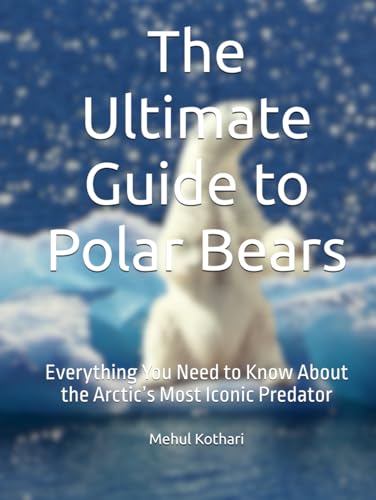 The Ultimate Guide to Polar Bears: Everything You Need to Know About the Arctic’s Most Iconic Predator The Ultimate Guide to Polar Bears: Everything You Need to Know About the Arctic’s Most Iconic Predator von Independently published