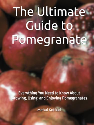 The Ultimate Guide to Pomegranate: Everything You Need to Know About Growing, Using, and Enjoying Pomegranates The Ultimate Guide to Pomegranate: Everything You Need to Know About Growing, Using, and Enjoying Pomegranates von Independently published