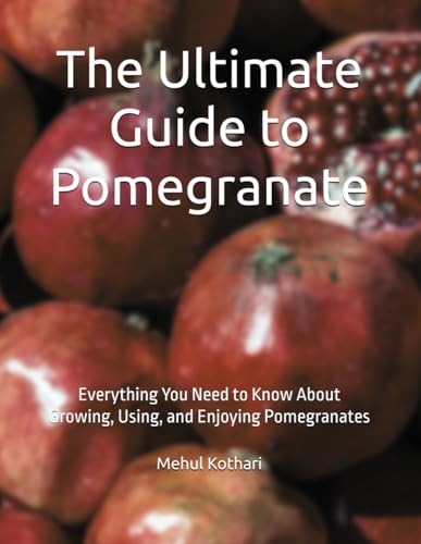 The Ultimate Guide to Pomegranate: Everything You Need to Know About Growing, Using, and Enjoying Pomegranates The Ultimate Guide to Pomegranate: Everything You Need to Know About Growing, Using, and Enjoying Pomegranates von Independently published