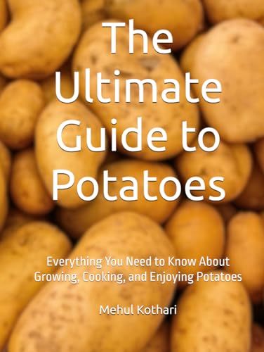 The Ultimate Guide to Potatoes: Everything You Need to Know About Growing, Cooking, and Enjoying Potatoes The Ultimate Guide to Potatoes: Everything You Need to Know About Growing, Cooking, and Enjoying Potatoes von Independently published