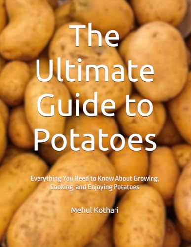 The Ultimate Guide to Potatoes: Everything You Need to Know About Growing, Cooking, and Enjoying Potatoes The Ultimate Guide to Potatoes: Everything You Need to Know About Growing, Cooking, and Enjoying Potatoes von Independently published