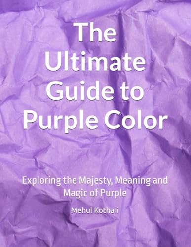 The Ultimate Guide to Purple Color: Exploring the Majesty, Meaning and Magic of Purple The Ultimate Guide to Purple Color: Exploring the Majesty, Meaning and Magic of Purple von Independently published