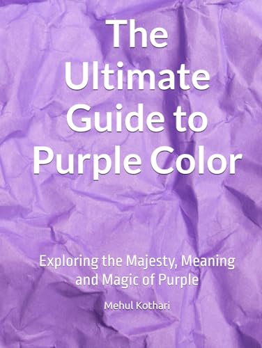 The Ultimate Guide to Purple Color: Exploring the Majesty, Meaning and Magic of Purple The Ultimate Guide to Purple Color: Exploring the Majesty, Meaning and Magic of Purple von Independently published