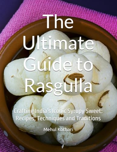 The Ultimate Guide to Rasgulla: Crafting India’s Iconic Syrupy Sweet: Recipes, Techniques and Traditions The Ultimate Guide to Rasgulla: Crafting India’s Iconic Syrupy Sweet: Recipes, Techniques and Traditions von Independently published