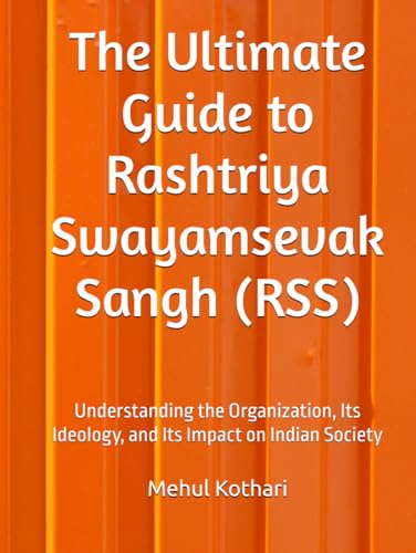 The Ultimate Guide to Rashtriya Swayamsevak Sangh (RSS): Understanding the Organization, Its Ideology, and Its Impact on Indian Society von Independently published