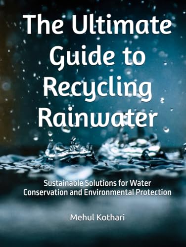 The Ultimate Guide to Recycling Rainwater: Sustainable Solutions for Water Conservation and Environmental Protection The Ultimate Guide to Recycling Rainwater: Sustainable Solutions for Water Conservation and Environmental Protection von Independently published