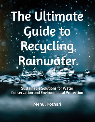 The Ultimate Guide to Recycling Rainwater: Sustainable Solutions for Water Conservation and Environmental Protection The Ultimate Guide to Recycling Rainwater: Sustainable Solutions for Water Conservation and Environmental Protection von Independently published