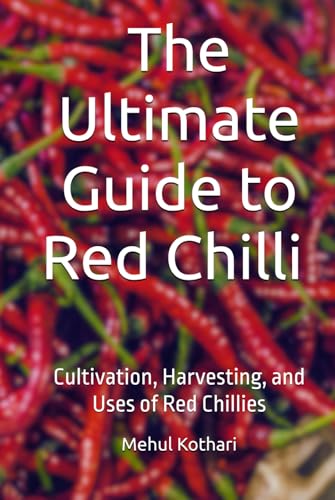 The Ultimate Guide to Red Chilli (6*9 INCH PRINT): Cultivation, Harvesting, and Uses of Red Chillies von Independently published