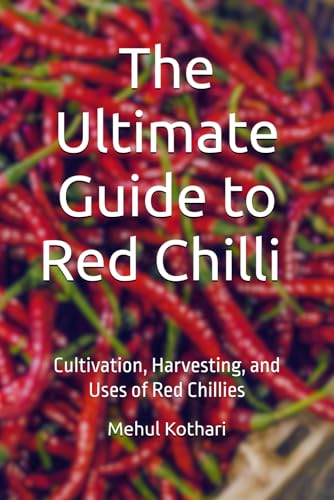 The Ultimate Guide to Red Chilli (6*9 INCH PRINT): Cultivation, Harvesting, and Uses of Red Chillies von Independently published