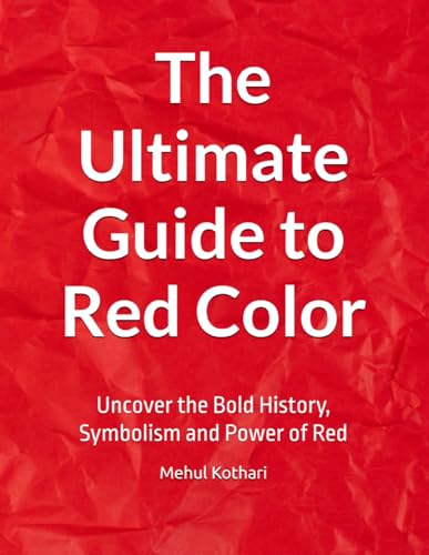 The Ultimate Guide to Red Color: Uncover the Bold History, Symbolism and Power of Red The Ultimate Guide to Red Color: Uncover the Bold History, Symbolism and Power of Red von Independently published