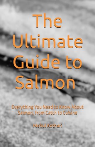 The Ultimate Guide to Salmon (5.5*8.5 INCH PRINT): Everything You Need to Know About Salmon, from Catch to Cuisine von Independently published