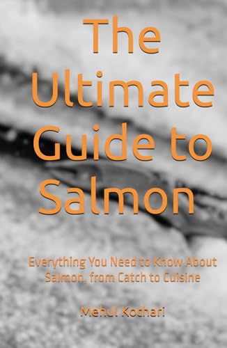 The Ultimate Guide to Salmon (5.5*8.5 INCH PRINT): Everything You Need to Know About Salmon, from Catch to Cuisine von Independently published