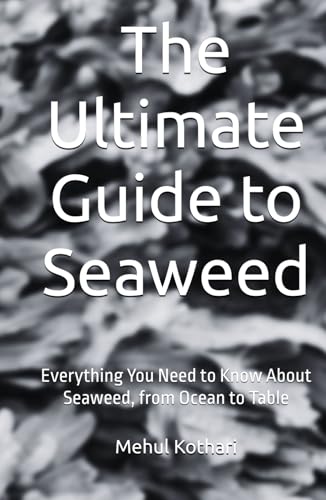 The Ultimate Guide to Seaweed: Everything You Need to Know About Seaweed, from Ocean to Table The Ultimate Guide to Seaweed: Everything You Need to Know About Seaweed, from Ocean to Table von Independently published
