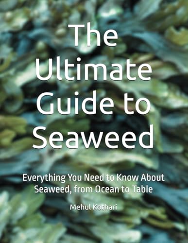 The Ultimate Guide to Seaweed: Everything You Need to Know About Seaweed, from Ocean to Table The Ultimate Guide to Seaweed: Everything You Need to Know About Seaweed, from Ocean to Table von Independently published