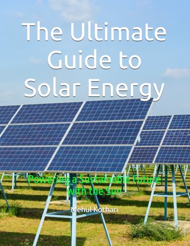 The Ultimate Guide to Solar Energy: Powering a Sustainable Future with the Sun The Ultimate Guide to Solar Energy: Powering a Sustainable Future with the Sun von Independently published