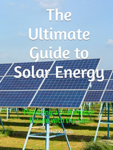 The Ultimate Guide to Solar Energy: Powering a Sustainable Future with the Sun The Ultimate Guide to Solar Energy: Powering a Sustainable Future with the Sun von Independently published