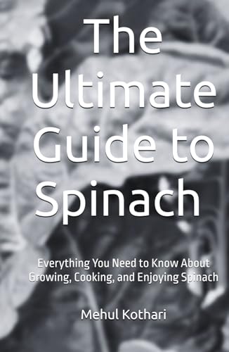 The Ultimate Guide to Spinach (5.5*8.5 INCH PRINT): Everything You Need to Know About Growing, Cooking, and Enjoying Spinach von Independently published