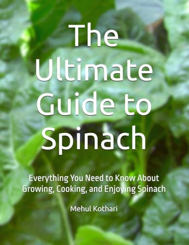 The Ultimate Guide to Spinach: Everything You Need to Know About Growing, Cooking, and Enjoying Spinach The Ultimate Guide to Spinach: Everything You Need to Know About Growing, Cooking, and Enjoying Spinach von Independently published