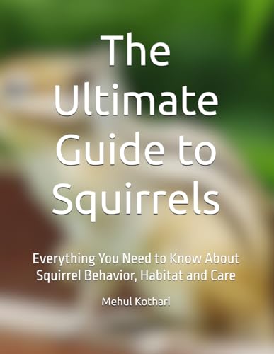 The Ultimate Guide to Squirrels: Everything You Need to Know About Squirrel Behavior, Habitat and Care The Ultimate Guide to Squirrels: Everything You Need to Know About Squirrel Behavior, Habitat and Care von Independently published