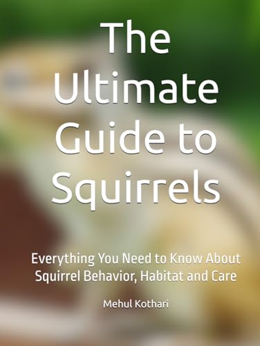 The Ultimate Guide to Squirrels: Everything You Need to Know About Squirrel Behavior, Habitat and Care The Ultimate Guide to Squirrels: Everything You Need to Know About Squirrel Behavior, Habitat and Care von Independently published
