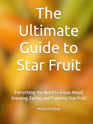 The Ultimate Guide to Star Fruit: Everything You Need to Know About Growing, Eating and Enjoying Star Fruit The Ultimate Guide to Star Fruit: Everything You Need to Know About Growing, Eating and Enjoying Star Fruit von Independently published