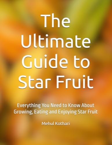 The Ultimate Guide to Star Fruit: Everything You Need to Know About Growing, Eating and Enjoying Star Fruit The Ultimate Guide to Star Fruit: Everything You Need to Know About Growing, Eating and Enjoying Star Fruit von Independently published