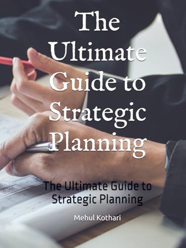 The Ultimate Guide to Strategic Planning: The Ultimate Guide to Strategic Planning The Ultimate Guide to Strategic Planning: The Ultimate Guide to Strategic Planning von Independently published