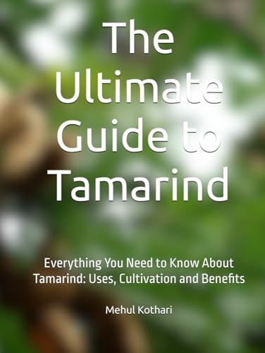 The Ultimate Guide to Tamarind: Everything You Need to Know About Tamarind: Uses, Cultivation and Benefits The Ultimate Guide to Tamarind: Everything You Need to Know About Tamarind: Uses, Cultivation and Benefits von Independently published
